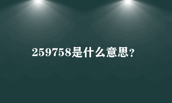 259758是什么意思？