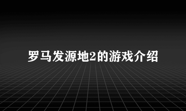 罗马发源地2的游戏介绍