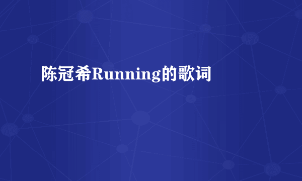 陈冠希Running的歌词