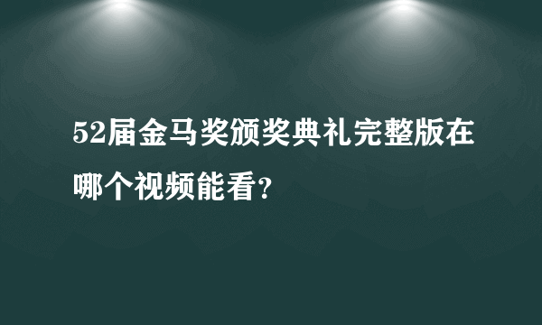 52届金马奖颁奖典礼完整版在哪个视频能看？