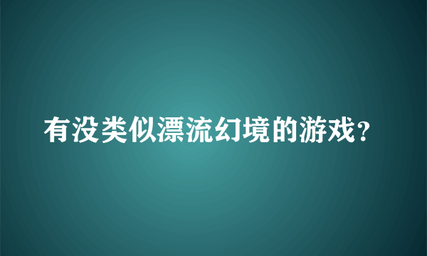 有没类似漂流幻境的游戏？