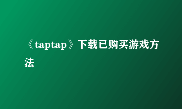 《taptap》下载已购买游戏方法