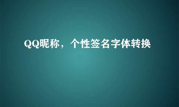 QQ昵称，个性签名字体转换