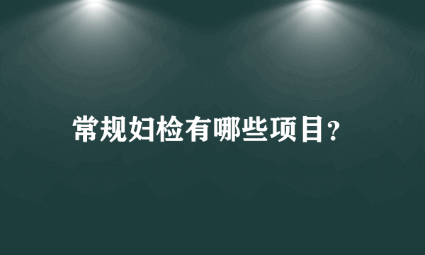 常规妇检有哪些项目？