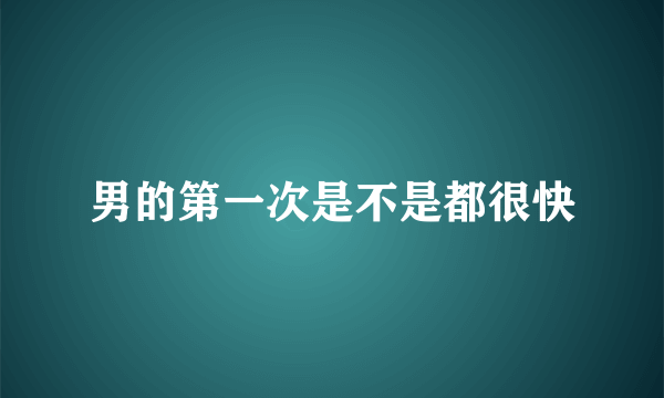 男的第一次是不是都很快