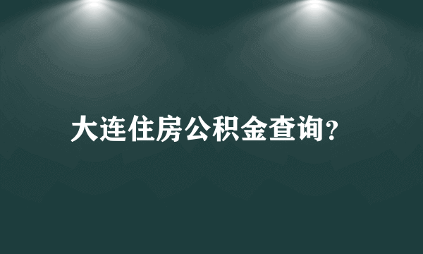 大连住房公积金查询？