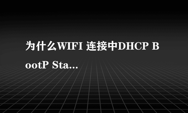 为什么WIFI 连接中DHCP BootP Static一片空白？