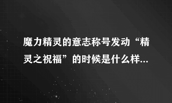 魔力精灵的意志称号发动“精灵之祝福”的时候是什么样子的？求上图