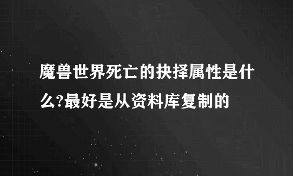 魔兽世界死亡的抉择属性是什么?最好是从资料库复制的