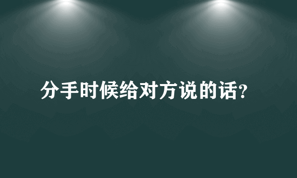 分手时候给对方说的话？