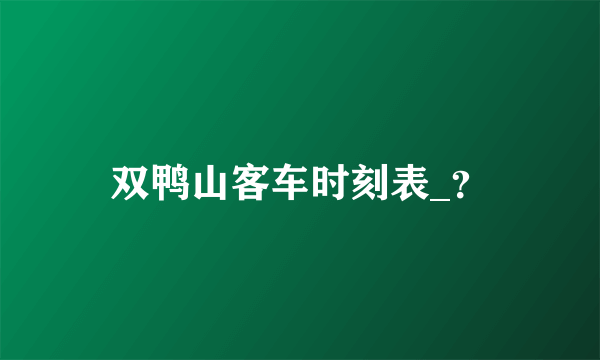 双鸭山客车时刻表_？