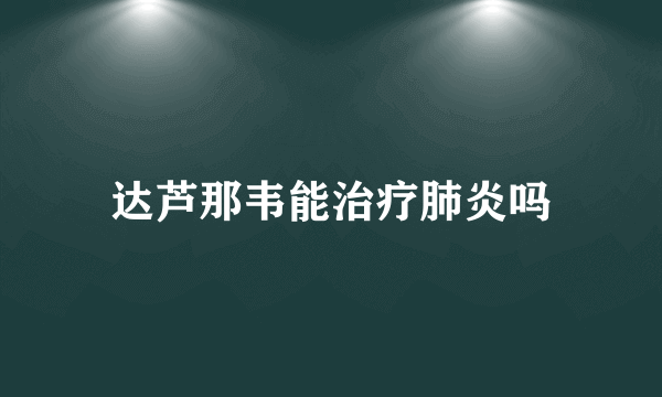 达芦那韦能治疗肺炎吗