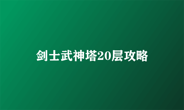 剑士武神塔20层攻略