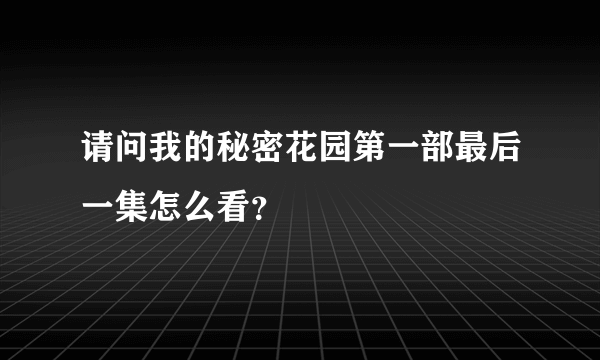 请问我的秘密花园第一部最后一集怎么看？