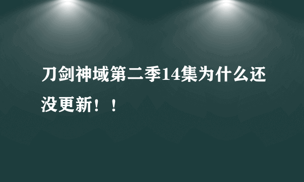 刀剑神域第二季14集为什么还没更新！！