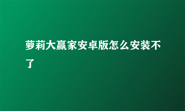 萝莉大赢家安卓版怎么安装不了