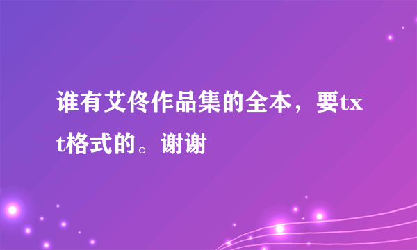 谁有艾佟作品集的全本，要txt格式的。谢谢