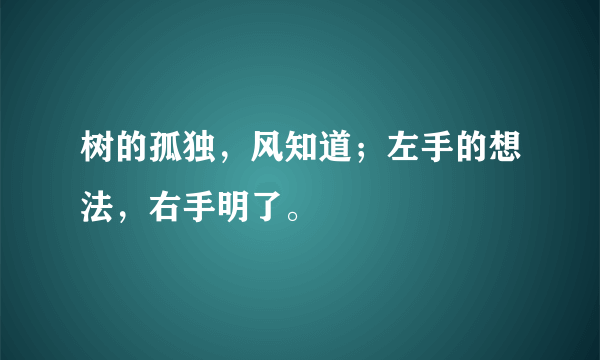 树的孤独，风知道；左手的想法，右手明了。