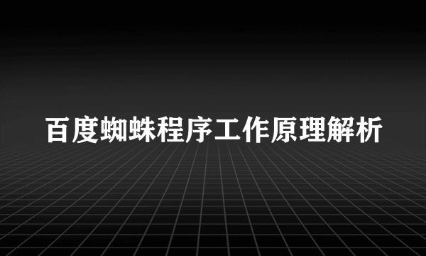 百度蜘蛛程序工作原理解析