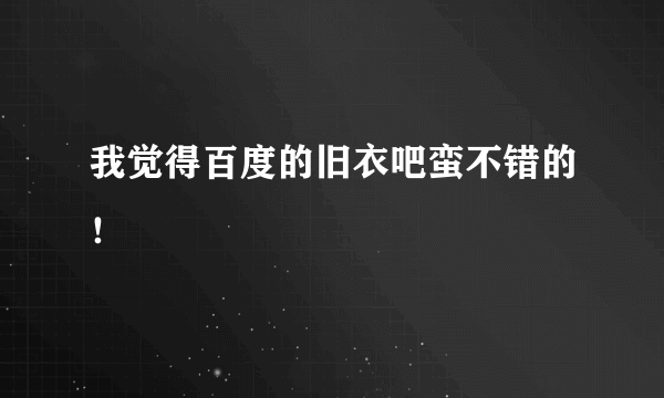 我觉得百度的旧衣吧蛮不错的！