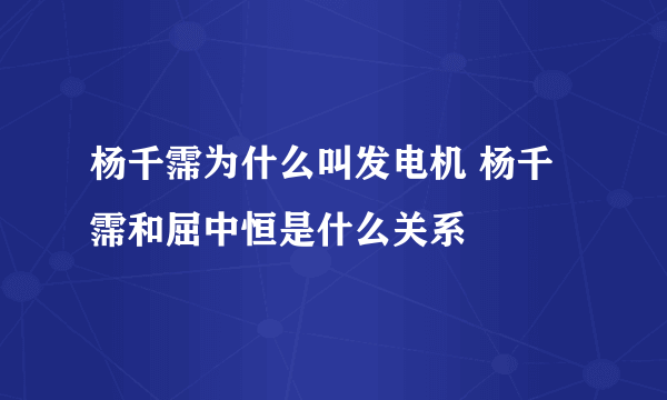 杨千霈为什么叫发电机 杨千霈和屈中恒是什么关系