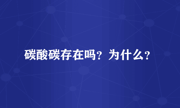 碳酸碳存在吗？为什么？