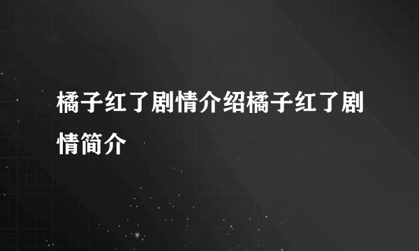 橘子红了剧情介绍橘子红了剧情简介