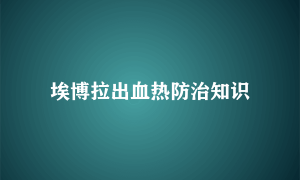 埃博拉出血热防治知识