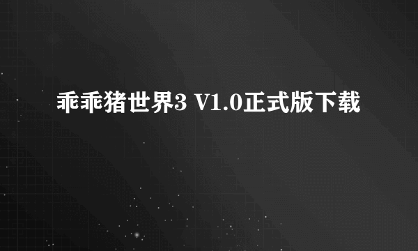 乖乖猪世界3 V1.0正式版下载