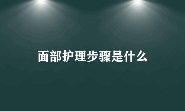 面部护理步骤是什么