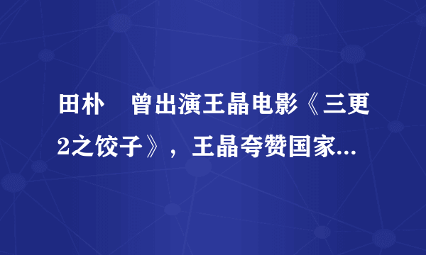 田朴珺曾出演王晶电影《三更2之饺子》，王晶夸赞国家好电影业就会好