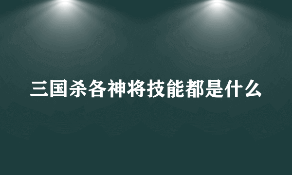 三国杀各神将技能都是什么