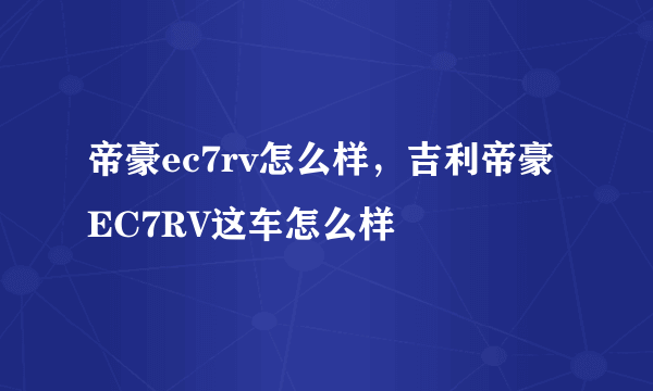 帝豪ec7rv怎么样，吉利帝豪EC7RV这车怎么样