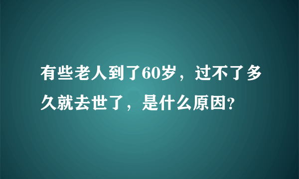 有些老人到了60岁，过不了多久就去世了，是什么原因？