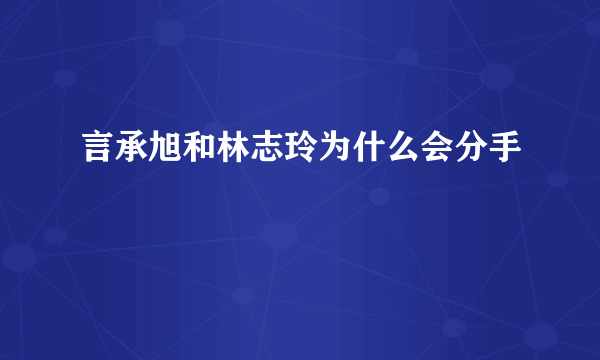 言承旭和林志玲为什么会分手