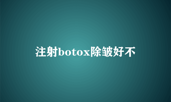 注射botox除皱好不