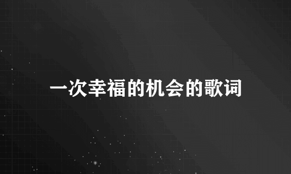 一次幸福的机会的歌词