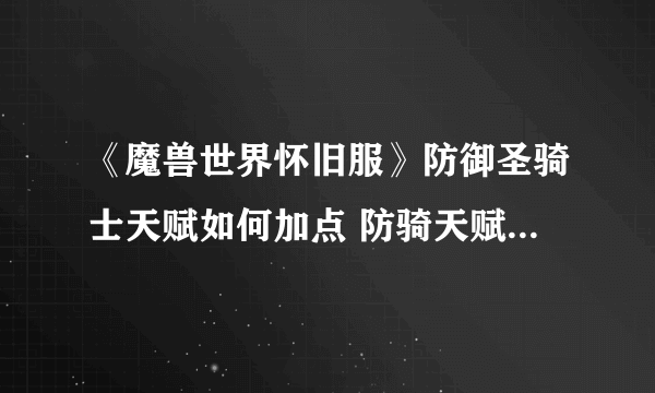 《魔兽世界怀旧服》防御圣骑士天赋如何加点 防骑天赋加点推荐