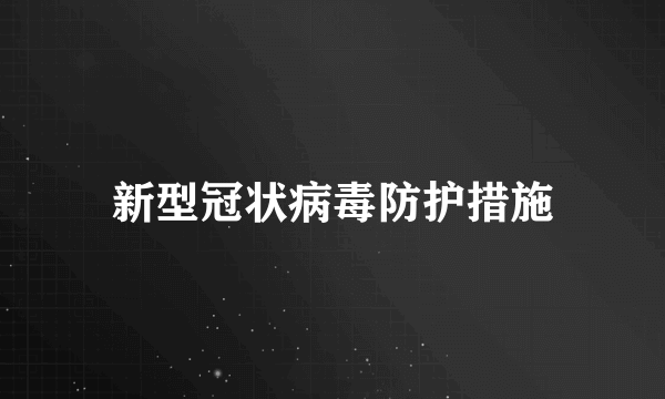 新型冠状病毒防护措施