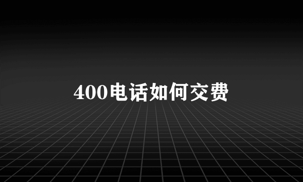 400电话如何交费