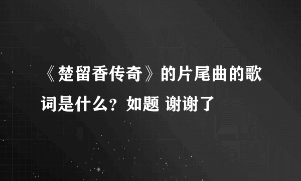 《楚留香传奇》的片尾曲的歌词是什么？如题 谢谢了