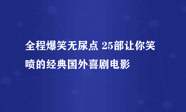 全程爆笑无尿点 25部让你笑喷的经典国外喜剧电影