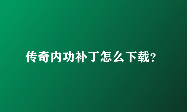 传奇内功补丁怎么下载？