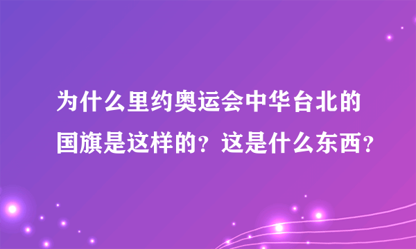 为什么里约奥运会中华台北的国旗是这样的？这是什么东西？