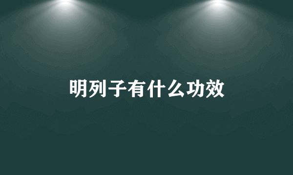 明列子有什么功效