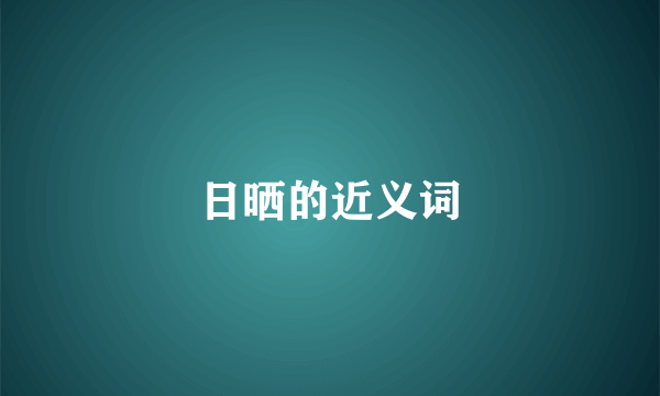 日晒的近义词