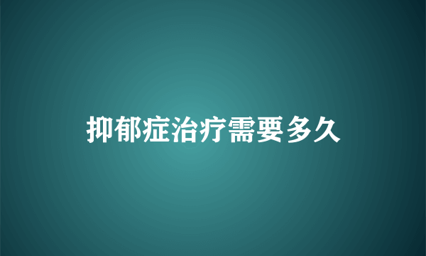 抑郁症治疗需要多久