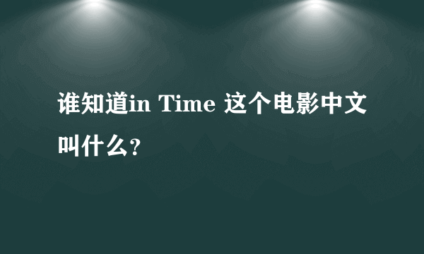 谁知道in Time 这个电影中文叫什么？