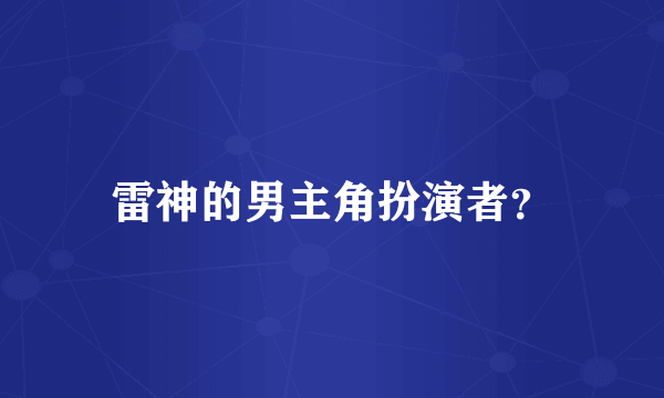 雷神的男主角扮演者？