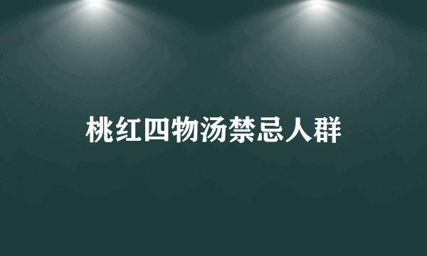 桃红四物汤禁忌人群